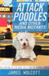 Attack Poodles and other media mutants, by James Wolcott